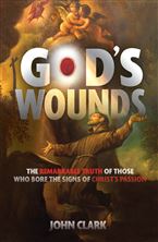 GOD'S WOUNDS - The Remarkable Truth of Those Who Bore the Signs of Christ’s Passion